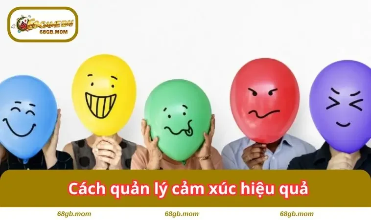 Cách quản lý cảm xúc hiệu quả