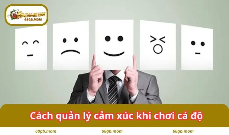cach quan ly cam xuc khi choi ca do