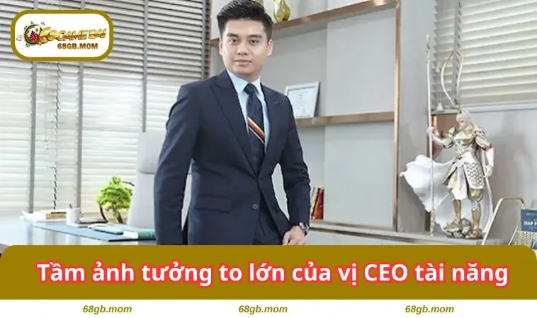 Tầm ảnh tưởng to lớn của vị CEO tài năng